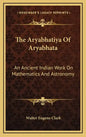 The Aryabhatiya of Aryabhata: An Ancient Indian Work on Mathematics and Astronomy - Hardcover
