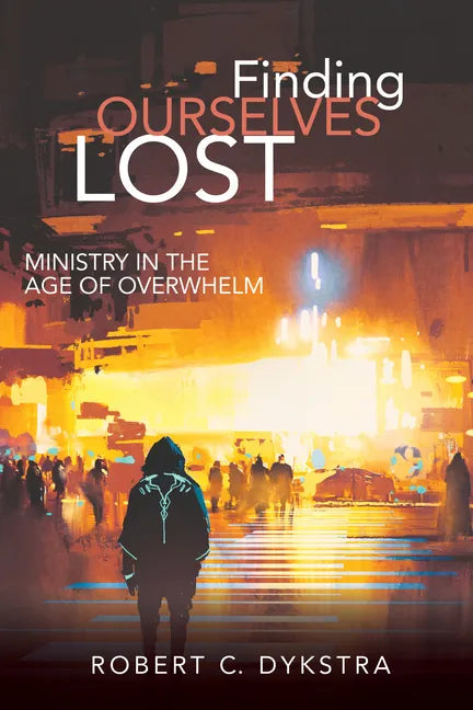 Finding Ourselves Lost: Ministry in the Age of Overwhelm - Paperback