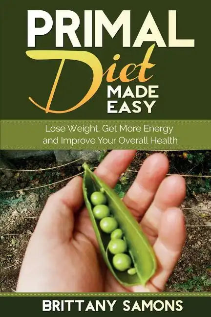 Primal Diet Made Easy: Lose Weight, Get More Energy and Improve Your Overall Health - Paperback