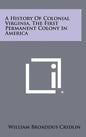 A History Of Colonial Virginia, The First Permanent Colony In America - Hardcover