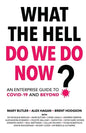 What The Hell Do We Do Now?: An enterprise guide to COVID-19 and beyond - Paperback