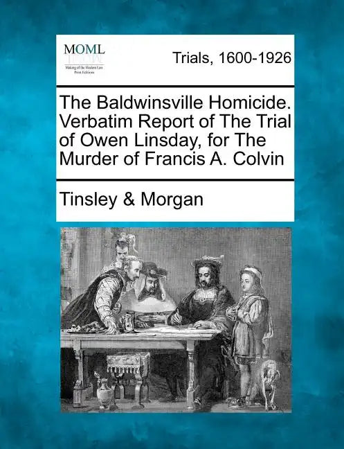 The Baldwinsville Homicide. Verbatim Report of the Trial of Owen Linsday, for the Murder of Francis A. Colvin - Paperback