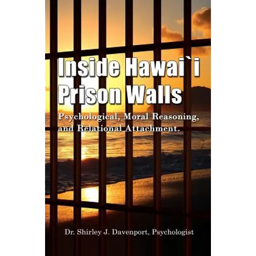Inside Hawaii Prison Walls: Psychological, Moral Reasoning, and Relational Attachment - Paperback