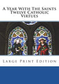 A Year With The Saints Twelve Catholic Virtues: Large Print Edition - Paperback
