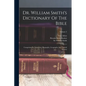 Dr. William Smith's Dictionary Of The Bible: Comprising Its Antiquities, Biography, Geography And Natural History; Volume 2 - Paperback