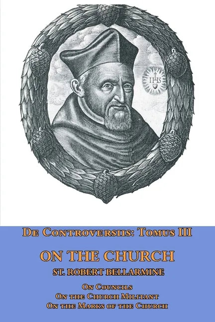 De Controversiis Tomus III On the Church, containing On Councils, On the Church Militant, and on the Marks of the Church - Paperback