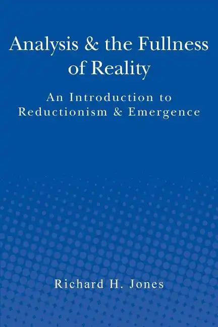 Analysis & the Fullness of Reality: An Introduction to Reductionism & Emergence - Paperback