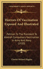 Horrors of Vaccination Exposed and Illustrated: Petition to the President to Abolish Compulsory Vaccination in Army and Navy (1920) - Hardcover
