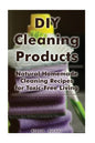 DIY Cleaning Products: Natural Homemade Cleaning Recipes for Toxic-Free Living: (Home Cleaning, Homemade Cleaning Products, Natural Cleaners) - Paperback