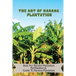 The Art Of Banana Plantation: Basis For Banana Plantation Fertilization & Guide To Banana Plantation: Strategies For Growing Banana - Paperback
