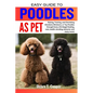 Easy Guide to Poodles as Pet: Raising, Training, and Cherishing Standard, Miniature, or Toy Poodles through Every Life Stage( feeding, cost, health, - Paperback