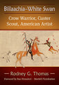 Biilaachia-White Swan: Crow Warrior, Custer Scout, American Artist - Paperback