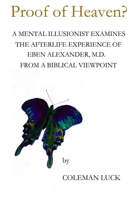 Proof of Heaven?: A Mental Illusionist Examines the Afterlife Experience of Eben Alexander M.D. from a Biblical Viewpoint - Paperback