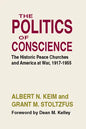 The Politics of Conscience: The Historic Peace Churches and America at War, 1917-1955 - Paperback