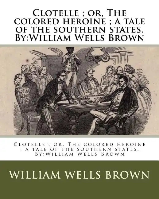 Clotelle; or, The colored heroine; a tale of the southern states. By: William Wells Brown - Paperback