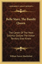 Belle Starr, the Bandit Queen: The Career of the Most Colorful Outlaw the Indian Territory Ever Knew - Paperback