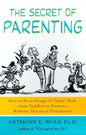 The Secret of Parenting: How to Be in Charge of Today's Kids--From Toddlers to Preteens--Without Threats or Punishment - Paperback