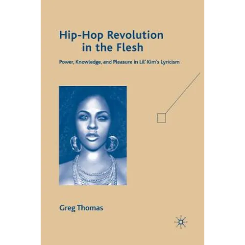 Hip-Hop Revolution in the Flesh: Power, Knowledge, and Pleasure in Lil' Kim's Lyricism - Paperback
