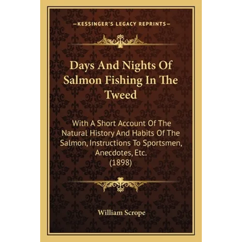 Days And Nights Of Salmon Fishing In The Tweed: With A Short Account Of The Natural History And Habits Of The Salmon, Instructions To Sportsmen, Anecd - Paperback