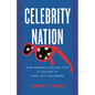Celebrity Nation: How America Evolved Into a Culture of Fans and Followers - Hardcover