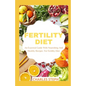 Fertility Diet: An Essential Guide With Nourishing And Healthy Recipes For Fertility Diet - Paperback