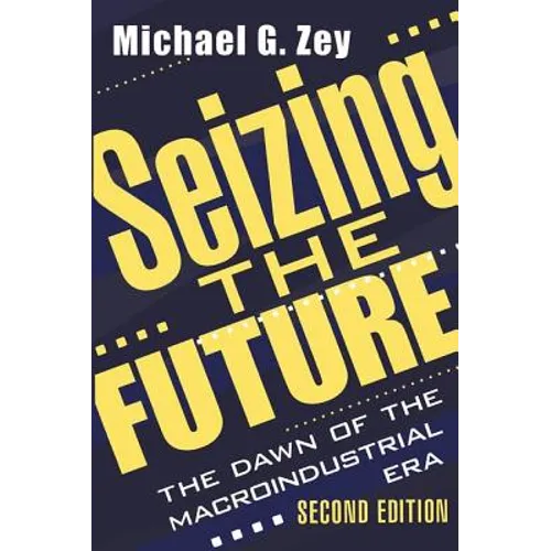 Seizing the Future: Dawn of the Macroindustrial Era - Paperback