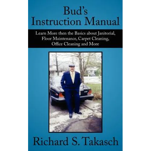 Bud's Instruction Manual: Learn More then the Basics about Janitorial, Floor Maintenance, Carpet Cleaning, Office Cleaning and More - Paperback