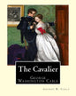 The Cavalier By: George W. Cable: George Washington Cable (October 12, 1844 - January 31, 1925) was an American novelist notable for th - Paperback