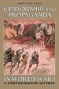 Censorship and Propaganda in World War I: A Comprehensive History - Paperback