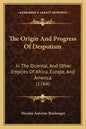 The Origin And Progress Of Despotism: In The Oriental, And Other Empires Of Africa, Europe, And America (1764) - Paperback