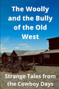The Woolly and the Bully of the Old West: Strange Tales from the Cowboy Days - Paperback