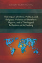 The Impact of Ethnic, Political, and Religious Violence on Northern Nigeria, and a Theological Reflection on Its Healing - Paperback