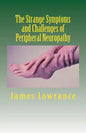 The Strange Symptoms and Challenges of Peripheral Neuropathy: Unusual Manifestations of Malfunctioning Nerves as Related by a PN Patient - Paperback
