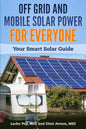 Off Grid and Mobile Solar Power For Everyone: Your Smart Solar Guide - Paperback