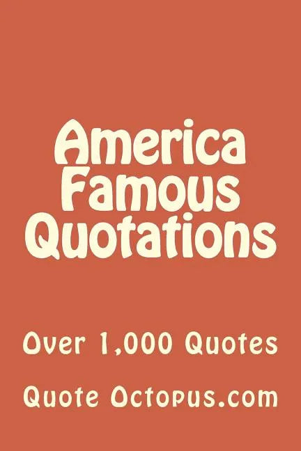 America Famous Quotations: Over 1,000 Quotes - Paperback