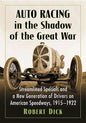 Auto Racing in the Shadow of the Great War: Streamlined Specials and a New Generation of Drivers on American Speedways, 1915-1922 - Paperback