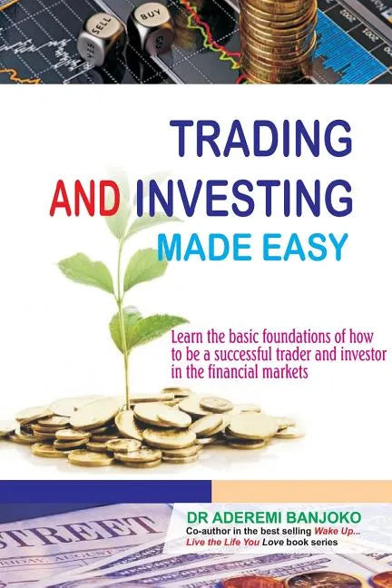Trading & Investing Made Easy: Learn the basic foundations of how to be a successful trader and investor in the financial markets - Paperback