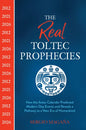 The Real Toltec Prophecies: How the Aztec Calendar Predicted Modern-Day Events and Reveals a Pathway to a New Era of Humankind - Paperback