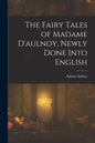 The Fairy Tales of Madame D'aulnoy, Newly Done Into English - Paperback