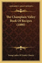 The Champlain Valley Book Of Recipes (1880) - Paperback
