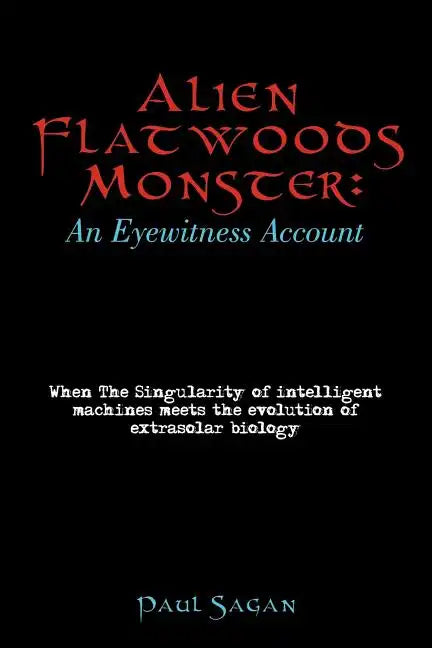 Alien Flatwoods Monster: An Eyewitness Account: When The Singularity of intelligent machines meets the evolution of extrasolar biology - Paperback
