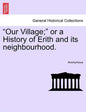 Our Village; Or a History of Erith and Its Neighbourhood. - Paperback
