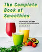 The Complete Book of Smoothies: 115 Healthy Recipes to Nourish, Heal, and Energize - Hardcover