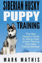 Siberian Husky Puppy Training: The New Owner's Guide to Taking Care of and Train - Paperback