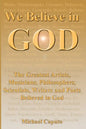 We Believe in God: The Greatest Artists, Musicians, Philosophers, Scientists, Writers and Poets Believed in God. - Paperback