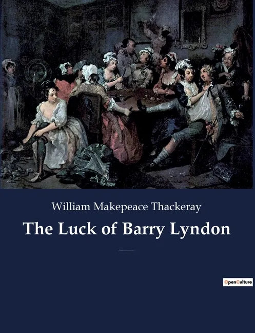 The Luck of Barry Lyndon: A picaresque novel by William Makepeace Thackeray about a member of the Irish gentry trying to become a member of the - Paperback