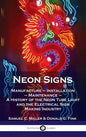 Neon Signs: Manufacture - Installation - Maintenance - A History of the Neon Tube Light and the Electrical Sign Making Industry - Hardcover