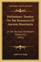 Preliminary Treatise On The Resources Of Ancient Mauritania: Or The Territory Of Western Zahara-Suz (1851) - Paperback