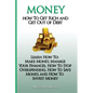 Money: How To Get Rich and Get Out of Debt: Learn How To: Make Money, Manage Your Finances, How To Stop Overspending, How To - Paperback