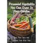 Perennial Vegetables You Can Grow In Your Garden: Only Plant Once And Harvest Year After Year: Perennial Fruits - Paperback